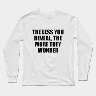 The less you reveal, the more they wonder Long Sleeve T-Shirt